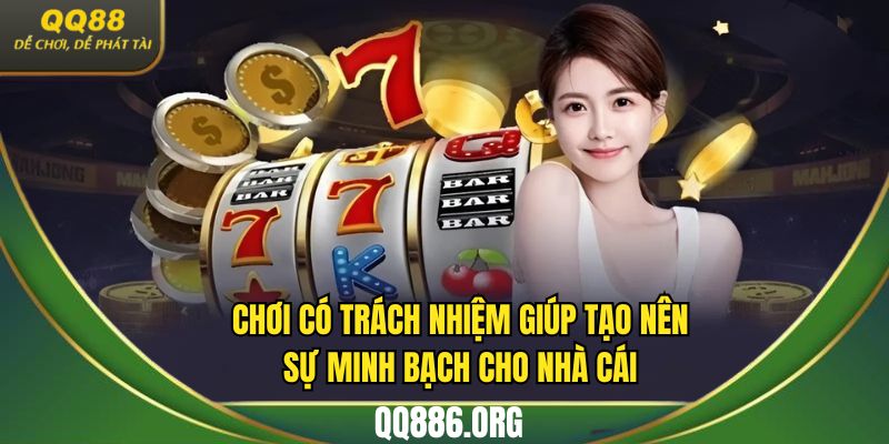Chơi có trách nhiệm giúp tạo nên sự minh bạch cho nhà cái